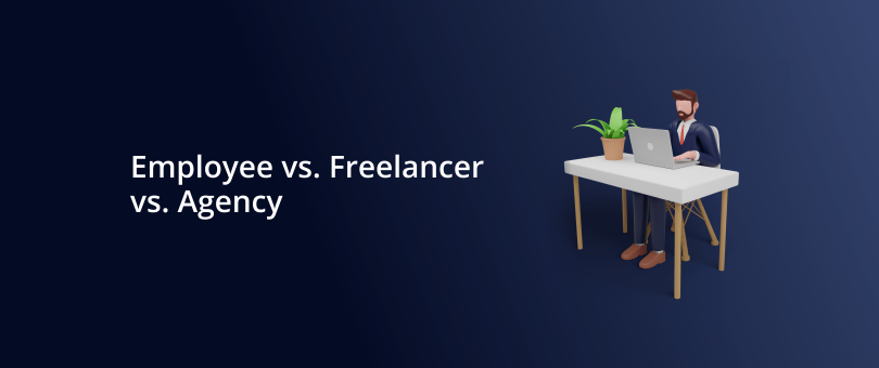 Employee vs. Freelancer vs. Agency