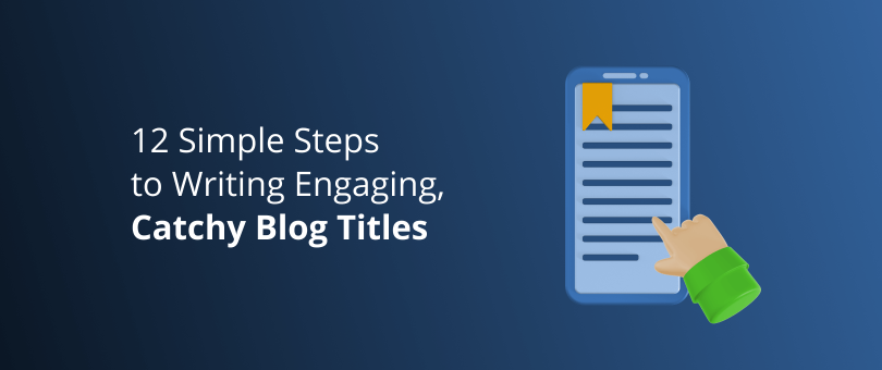 12 Simple Steps to Writing Engaging, Catchy Blog Titles