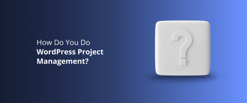 How Do You Do WordPress Project Management?