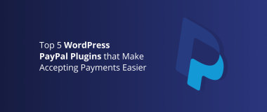 Top 5 WordPress PayPal Plugins that Make Accepting Payments Easier