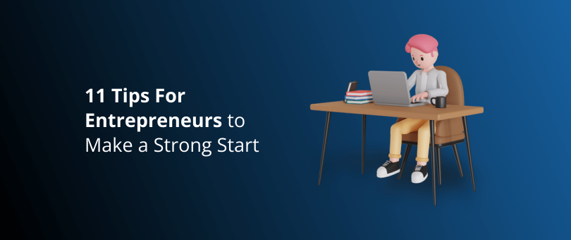 11 Tips For Entrepreneurs to Make a Strong Start