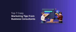 Top 7 Crazy Marketing Tips From Business Consultants
