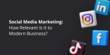 Social Media Marketing How Relevant Is It to Modern Business