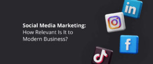 Social Media Marketing: How Relevant Is It to Modern Business?