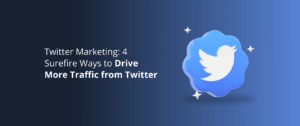 Twitter Marketing: 4 Surefire Ways to Drive More Traffic from Twitter