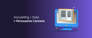 Storytelling + Data = Persuasive Content