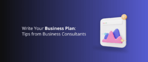 Write Your Business Plan: Tips from Business Consultants