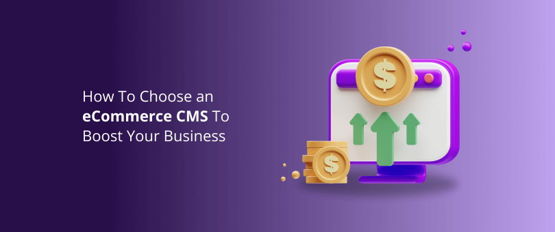 How To Choose an eCommerce CMS To Boost Your Business