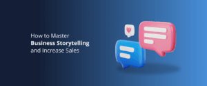 How to Master Business Storytelling and Increase Sales