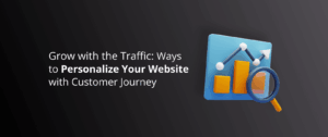 Grow with the Traffic: Ways to Personalize Your Website with Customer Journey