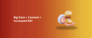 Big Data + Content = Increased ROI