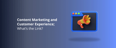 Content Marketing and Customer Experience; What’s the Link