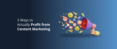 3 Ways to Actually Profit from Content Marketing