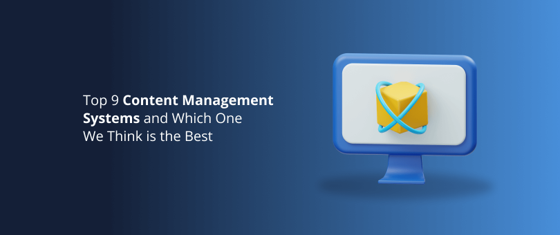 Top 9 Content Management Systems and Which One We Think is the Best