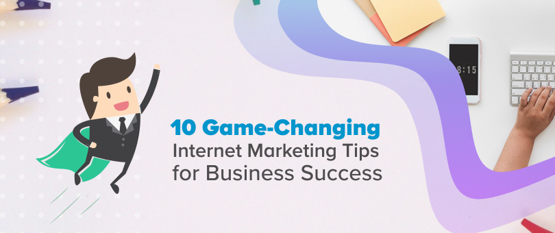 10 Game-Changing Internet Marketing Tips for Business Success