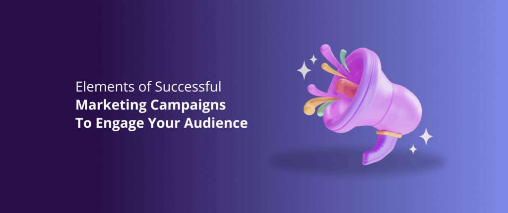 Elements of Successful Marketing Campaigns To Engage Your Audience