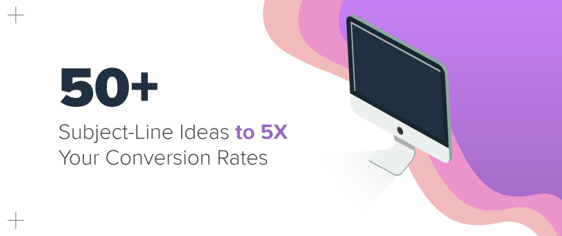 50+ Subject-Line Ideas to 5X Your Conversion Rates