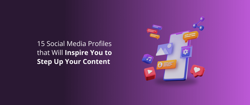 15 Social Media Profiles that Will Inspire You to Step Up Your Content