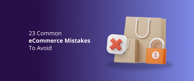 23 Common eCommerce Mistakes To Avoid