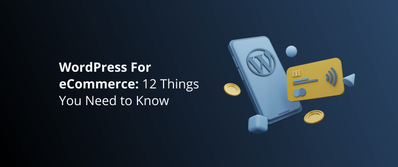 WordPress For eCommerce 12 Things You Need to Know