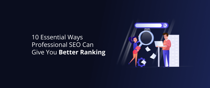 10 Essential Ways Professional SEO Can Give You Better Ranking