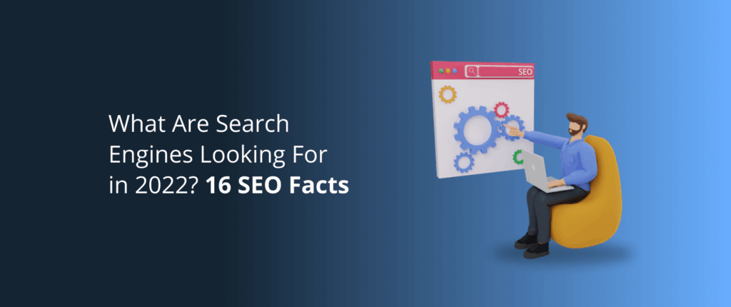 What Are Search Engines Looking For in 2022? [16 SEO Facts]