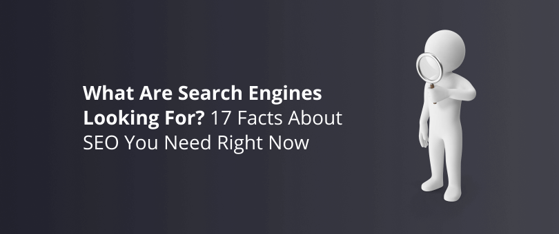 What Are Search Engines Looking For_ 17 Facts About SEO You Need Right Now