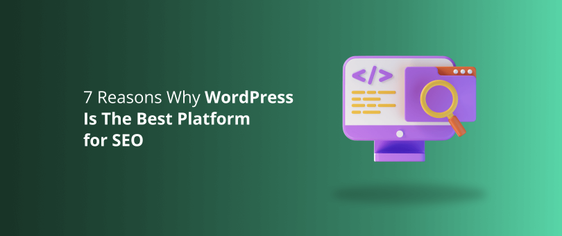 7 Reasons Why WordPress Is The Best Platform for SEO