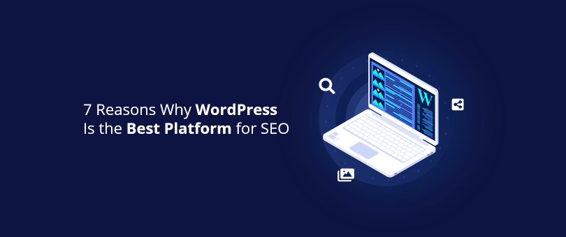 7 Reasons Why WordPress Is the Best Platform for SEO