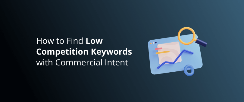 How to Find Low Competition Keywords with Commercial Intent