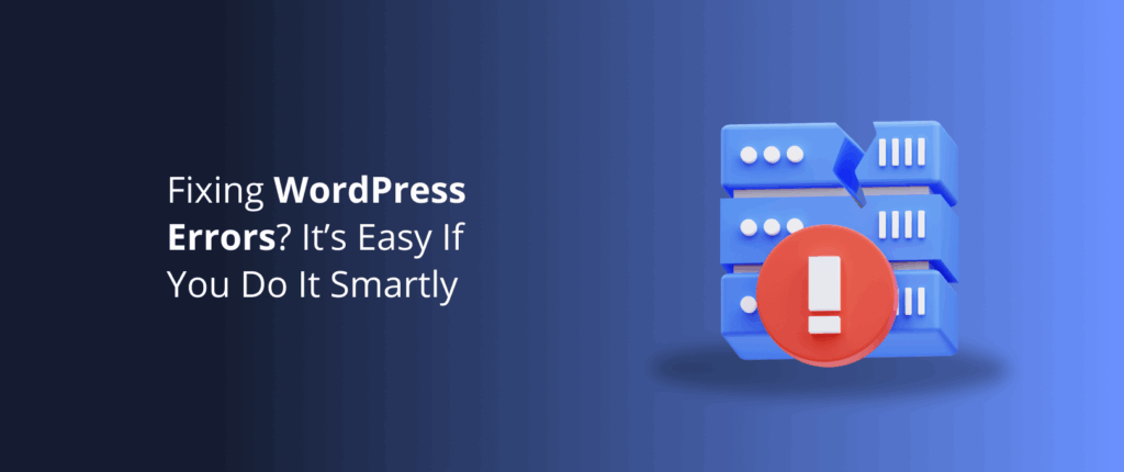 Fixing WordPress Errors? It’s Easy If You Do It Smartly