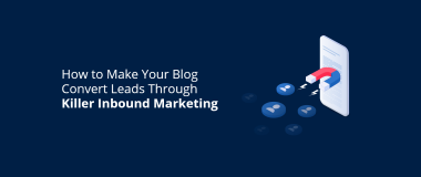 How to Make Your Blog Convert Leads Through Killer Inbound Marketing
