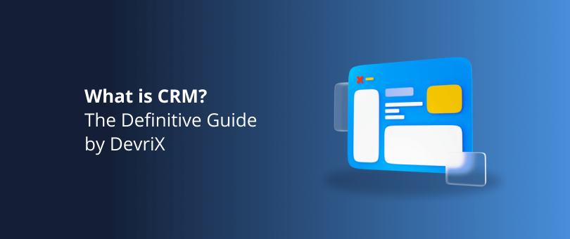 What is CRM The Definitive Guide by DevriX
