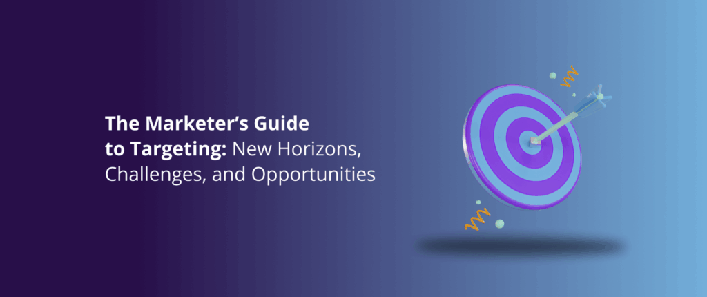 The Marketer’s Guide to Targeting: New Horizons, Challenges, and Opportunities