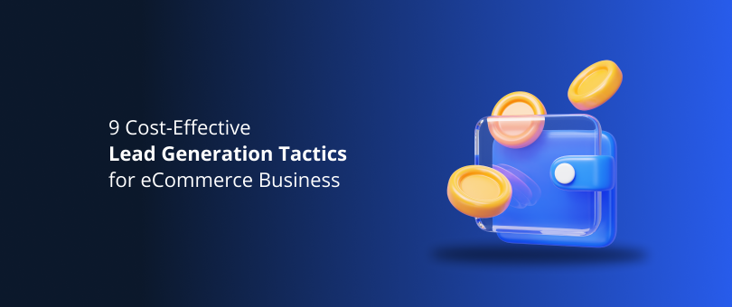 9 Cost-Effective Lead Generation Tactics for eCommerce Business