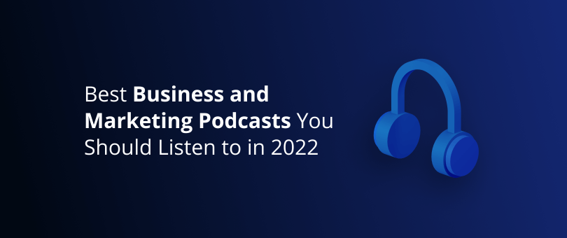 Best Business and Marketing Podcasts You Should Listen to in 2022