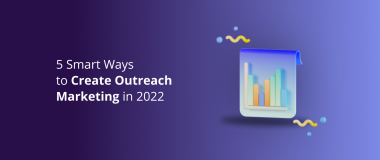 5 Smart Ways to Create Outreach Marketing in 2022