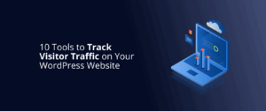 10 Tools to Track Visitor Traffic on Your WordPress Website