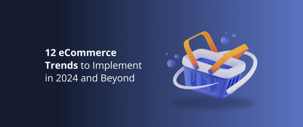 12 eCommerce Trends to Implement in 2024 and Beyond