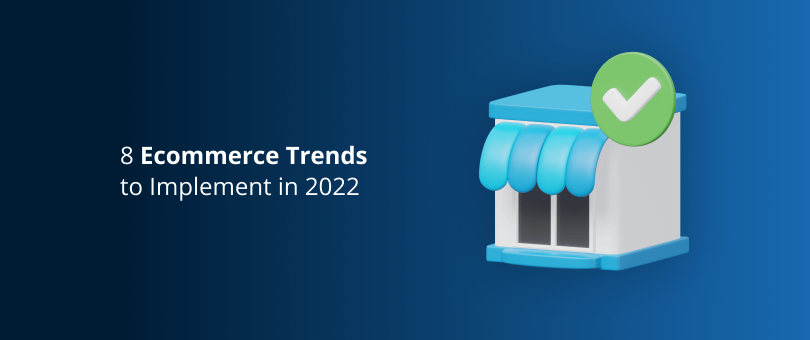 8 eCommerce Trends to Implement in 2022 and Beyond