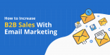 How to Increase B2B Sales With Email Marketing