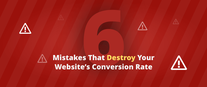 6 Mistakes That Destroy Your Website's Conversion Rate