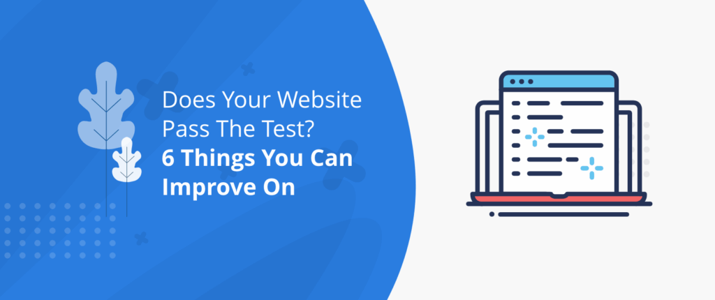 Does Your Website Pass the Test? 6 Things You Can Improve On