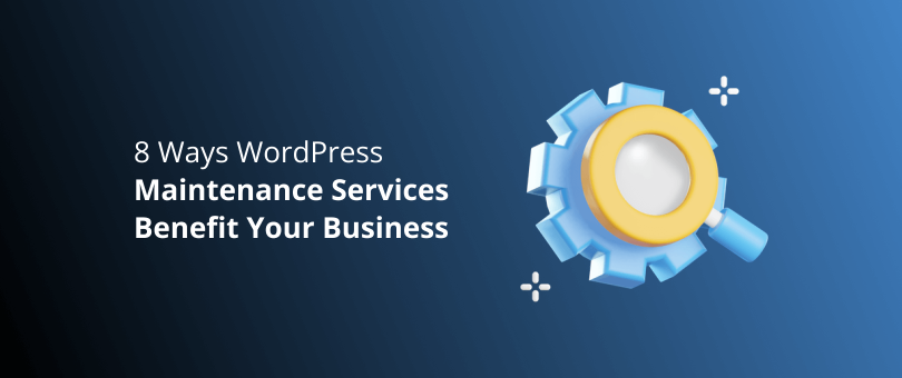 8 Ways WordPress Maintenance Services Benefit Your Business