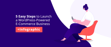 5 Easy Steps to Launch a WordPress-Powered E-Commerce Business +Infographic