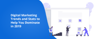 Digital Marketing Trends and Stats to Help You Dominate in 2019 [Infographic]