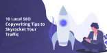 10 Local SEO Copywriting Tips to Skyrocket Your Traffic