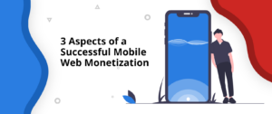 3 Aspects of a Successful Mobile Web Monetization