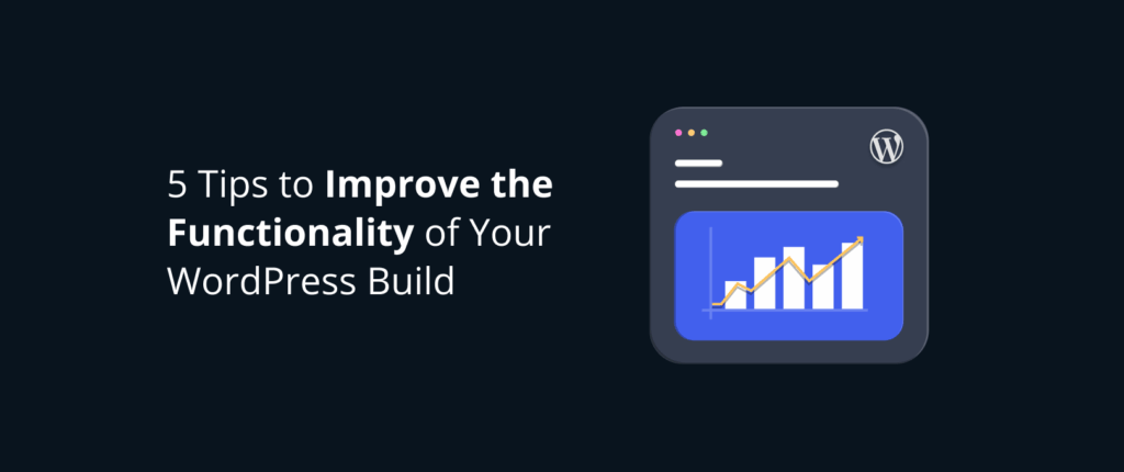 5 Tips to Improve the Functionality of Your WordPress Build
