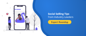 Social Selling Tips from Industry Leaders [Expert Roundup]